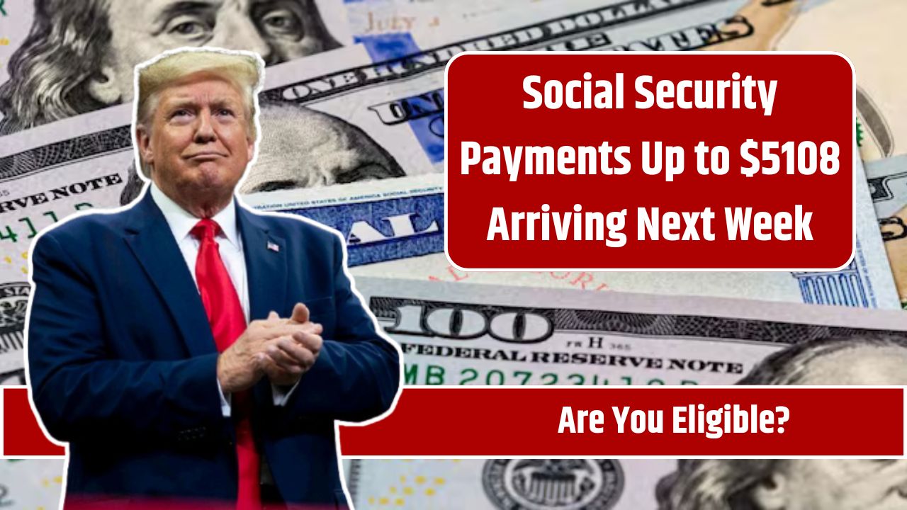 Social Security Payments Up to $5108 Arriving Next Week